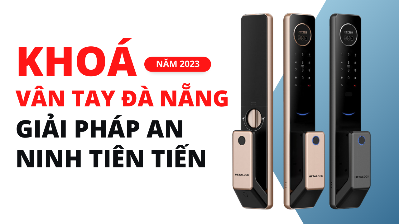 Khoá vân tay Đà Nẵng - Giải pháp An ninh tiên tiến Năm 2023